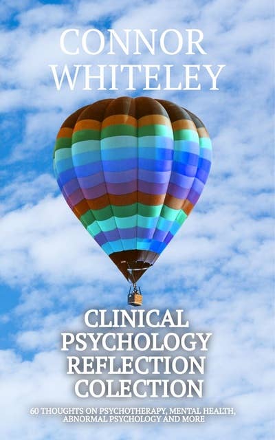 Clinical Psychology Reflection Collection: 60 Thoughts On Psychotherapy, Mental Health, Abnormal Psychology and More