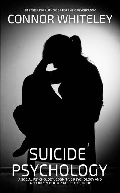 Suicide Psychology: A Social Psychology, Cognitive Psychology and Neuropsychology Guide to Suicide