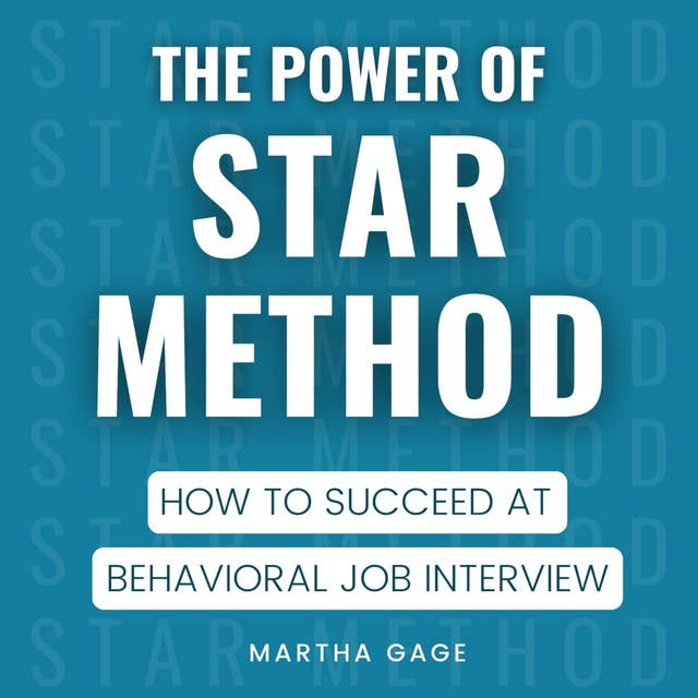 The Power of STAR Method: How to Succeed at Behavioral Job Interview