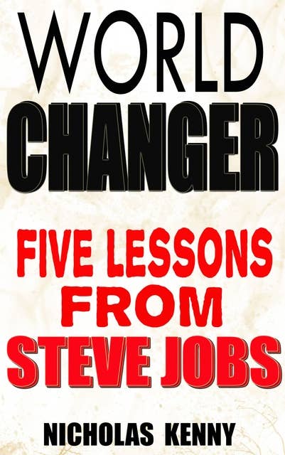 World Changer: Five Lessons from Steve Jobs
