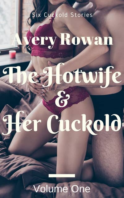 The Hotwife & Her Cuckold: Volume One