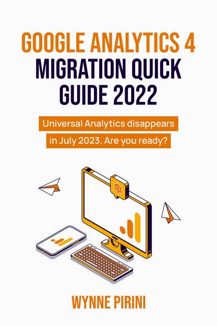 Google Analytics 4 Migration Quick Guide 2022: Universal Analytics disappears in July 2023 - are you ready?