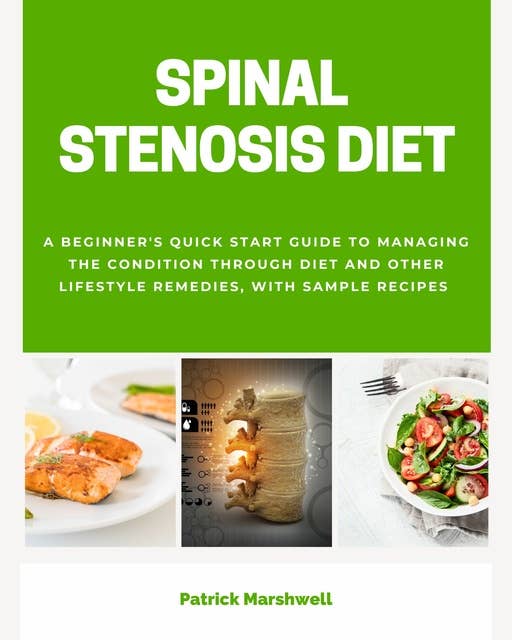Spinal Stenosis: A Beginner's Quick Start Guide to Managing the Condition Through Diet and Other Lifestyle Remedies, With Sample Recipes