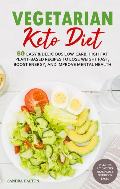 Vegetarian Keto Diet: 80 Easy & Delicious Low-Carb, High-Fat Plant-Based Recipes to Lose Weight Fast, Boost Energy, and Improve Mental Health. Includes a 7-Day Diet Meal Plan & Nutrition Facts
