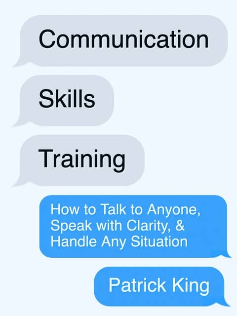 Communication Skills Training: How to Talk to Anyone, Speak with Clarity, & Handle Any Situation