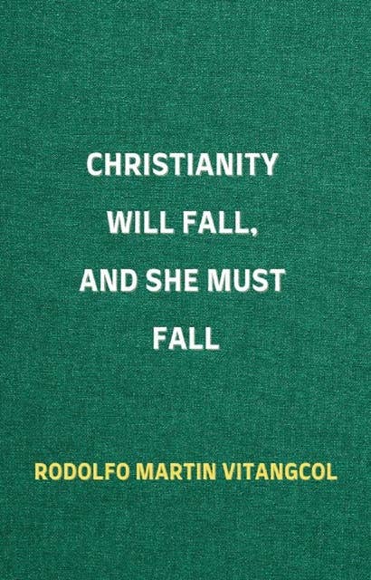 Christianity Will Fall, And She Must Fall