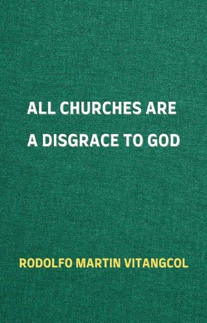 All Churches Are A Disgrace To God