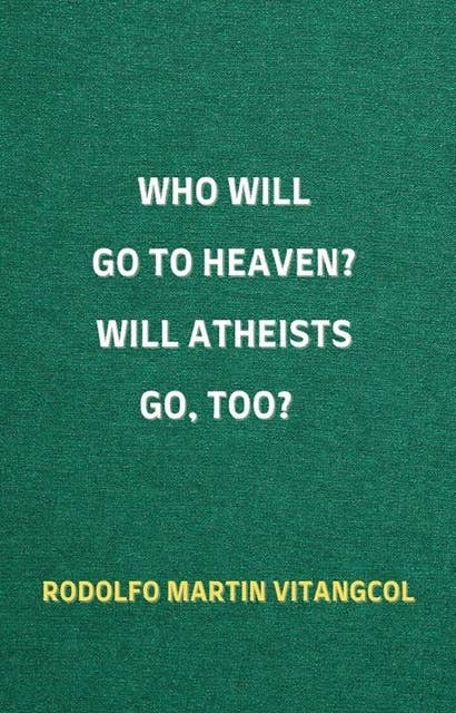 Who Will Go To Heaven? Will Atheists go, too?