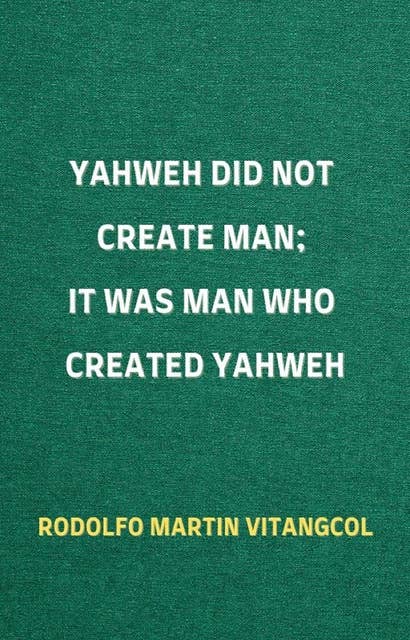 Yahweh Did Not Create Man; It Was Man Who Created Yahweh