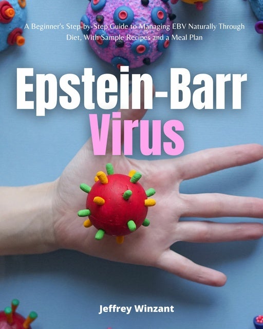 Epstein Barr Virus A Beginners Step By Step Guide To Managing Ebv Naturally Through Diet With 5329