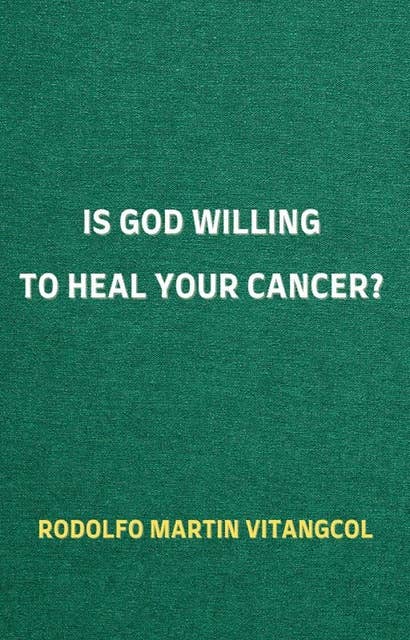 Is God Willing to Heal Your Cancer?