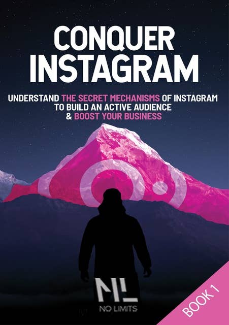 Conquer Instagram: Understand the secret mechanisms of Instagram to build an active audience & boost your business