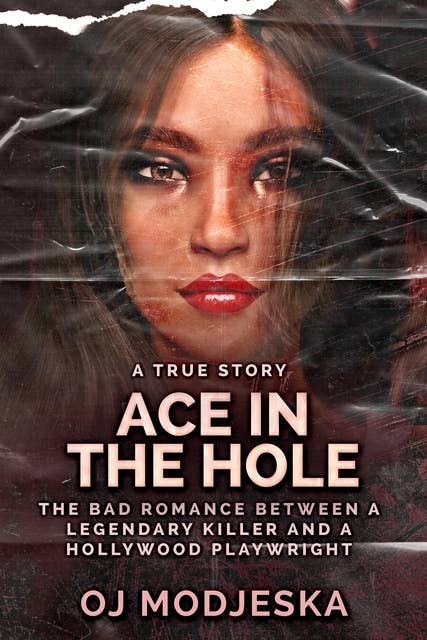 Ace In The Hole: The Bad Romance Between a Legendary Killer and a Hollywood Playwright