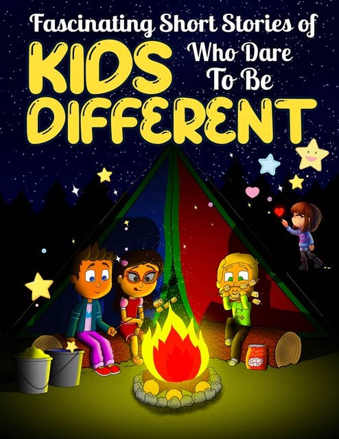 Fascinating Short Stories Of Kids Who Dare To Be Different:: Top Motivational and Fun Tales For Kids to Help them Stand-Out | Positivity, Love, Courage, Creativity and Change