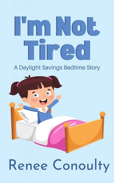 I'm Not Tired: A Daylight Savings Bedtime Story