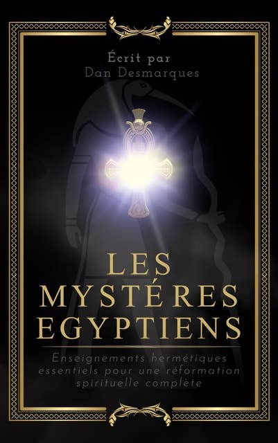Les Mystères Egyptiens: Enseignements Hermétiques Essentiels Pour Une Réformation Spirituelle Complète