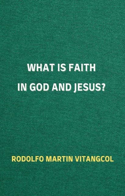 What is Faith in God and Jesus?