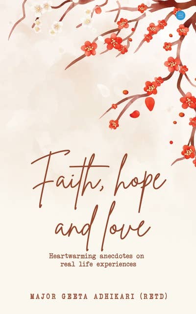 Faith,hope and Love: Heart warming anecdotes on real life experiences
