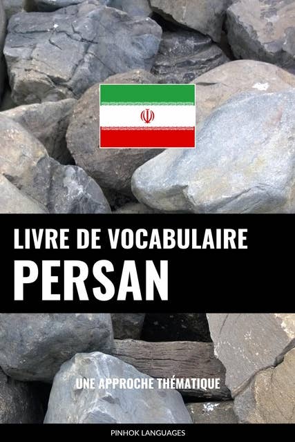 Livre de vocabulaire persan: Une approche thématique