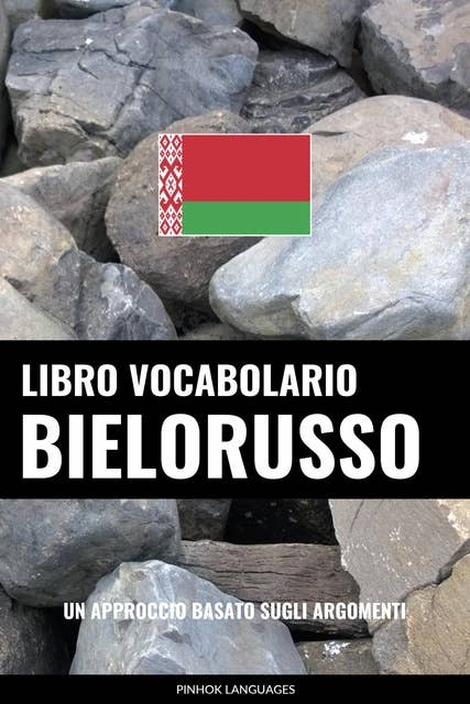 Libro Vocabolario Bielorusso: Un Approccio Basato sugli Argomenti