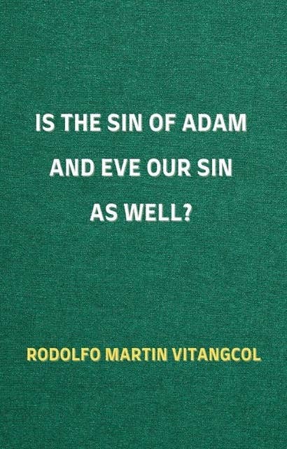 Is the Sin of Adam and Eve Our Sin as Well?
