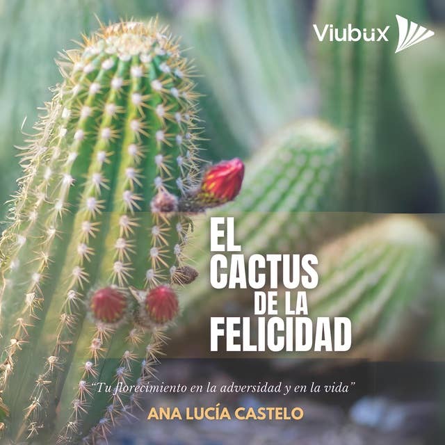 El Cactus de la Felicidad: Tu Florecimiento en la Adversidad y en la Vida
