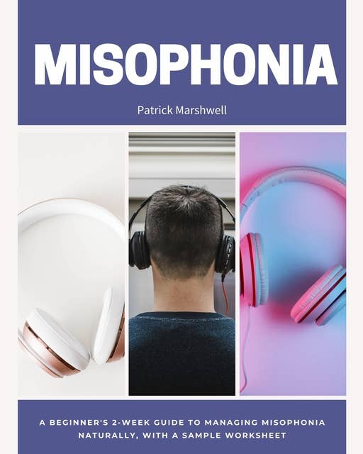 Misophonia: A Beginner's 2-Week Guide to Managing Misophonia Naturally, with a Sample Worksheet