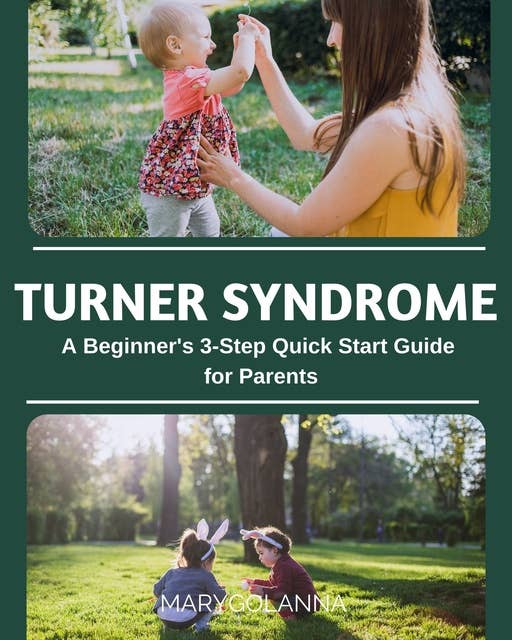 Turner Syndrome: A Beginner's 3-Step Quick Start Guide for Parents