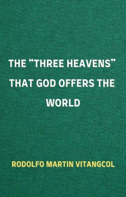 The “THREE HEAVENS” That God Offers the World