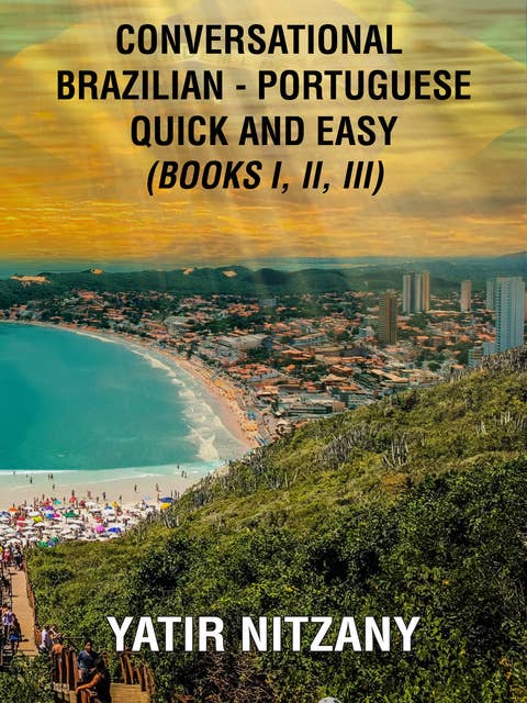 Conversational Brazilian Portuguese Quick and Easy - Books I, II, and III