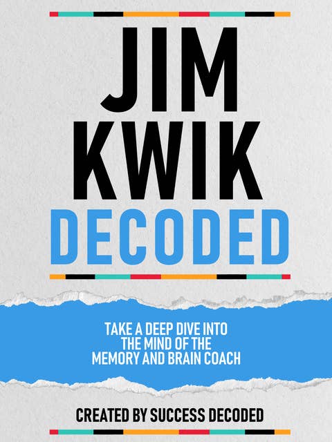 Jim Kwik Decoded: Take A Deep Dive Into The Mind Of The Memory And Brain Coach (Extended Edition)