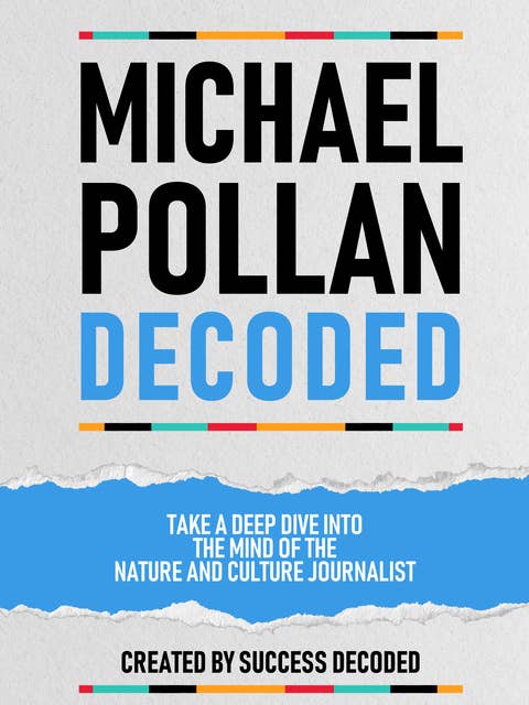 Michael Pollan Decoded: Take A Deep Dive Into The Mind Of The Nature And Culture Journalist (Extended Edition)