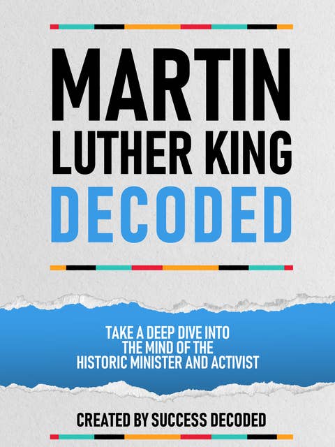 Martin Luther King Decoded: Take A Deep Dive Into The Mind Of The Historic Minister And Activist (Extended Edition)