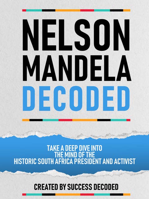 Nelson Mandela Decodded: Take A Deep Dive Into The Mind Of The Historic South Africa President And Activist (Extended Edition)