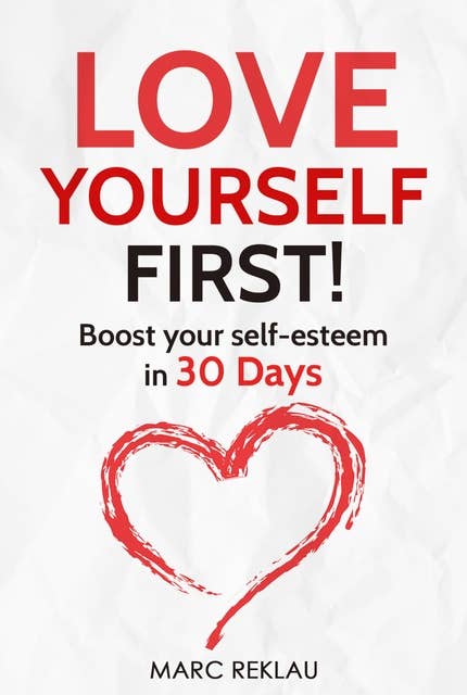 Love Yourself FIRST!: Boost Your Self-esteem in 30 Days - How to Overcome Low Self-esteem, Anxiety, and Self-doubt