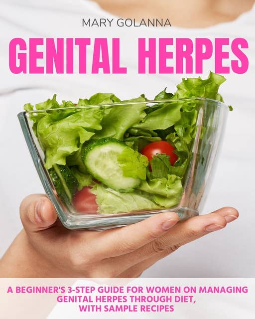 Genital Herpes Diet Guide: A Beginner's 3-Step Guide for Women on Managing Genital Herpes Through Diet, With Sample Recipes