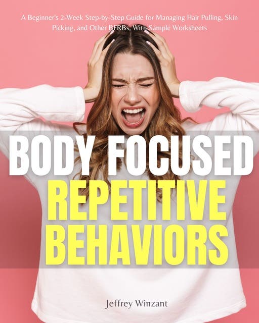 Body-Focused Repetitive Behaviors: A Beginner's 2-Week Step-by-Step ...