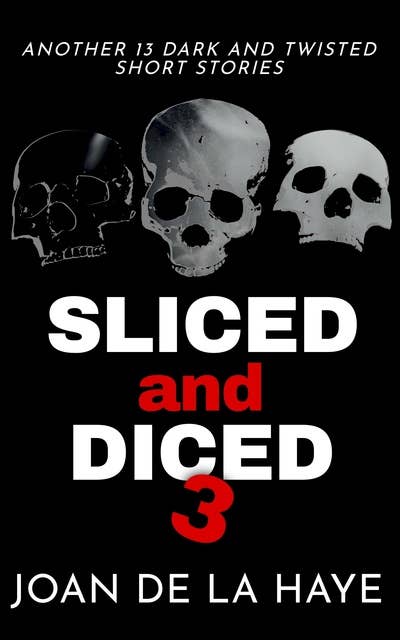 Sliced and Diced 3: Another 13 Dark and Twisted Short Stories