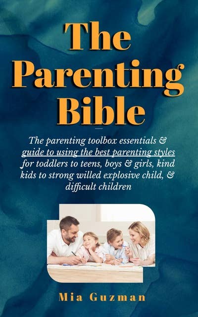 The Parenting Bible: The parenting toolbox essentials & guide to using the best parenting styles for toddlers to teens, boys & girls, kind kids to strong willed explosive child, & difficult children