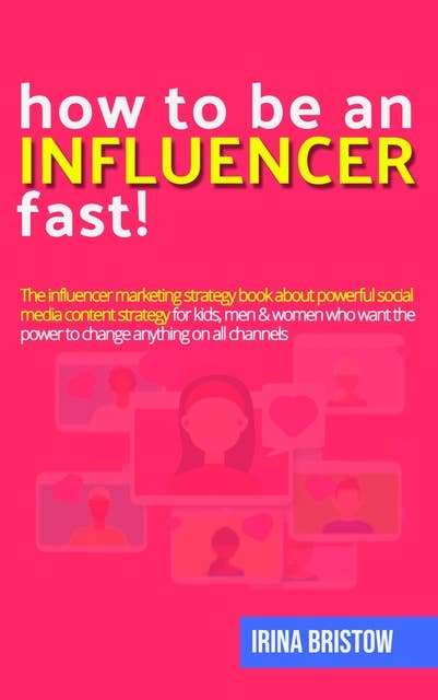 How to be an influencer FAST!: The influencer marketing strategy book about powerful social media content strategy for kids, men & women who want the power to change anything on all channels