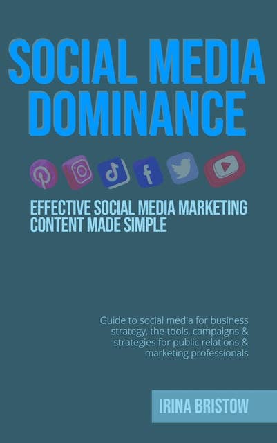 Social Media Dominance: Social media marketing content strategy made simple.How to use social media for business strategy,the tools,campaigns & strategies for public relations& marketing professionals
