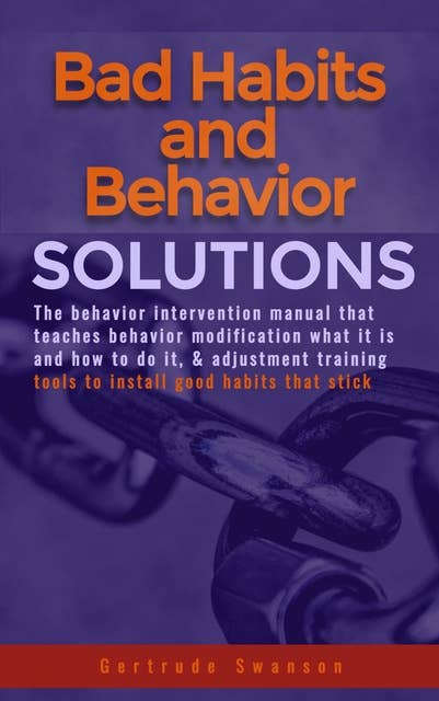Bad Habits And Behavior Solutions: The behavior intervention manual that teaches behavior modification what it is and how to do it, & adjustment training tools to install good habits that stick
