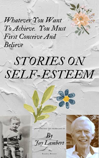 Stories On Self-Esteem: Whatever You Want To Achieve, ou ust First Conceive And Believe
