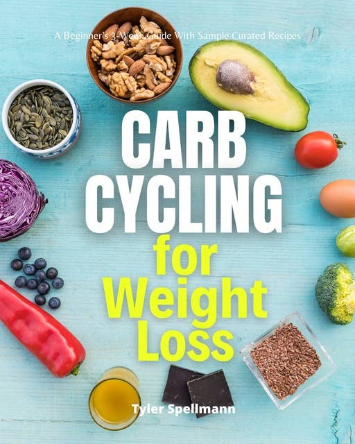 Carb Cycling for Weight Loss: A Beginner’s 3-Week Guide with Sample Curated Recipes