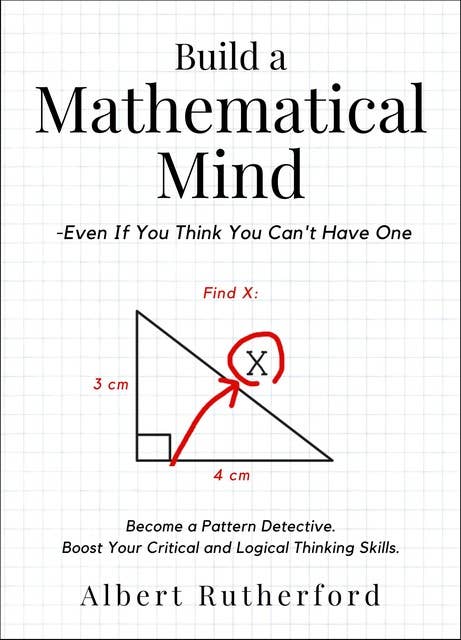 Build a Mathematical Mind - Even If You Think You Can't Have One: Become a Pattern Detective. Boost Your Critical and Logical Thinking Skills.