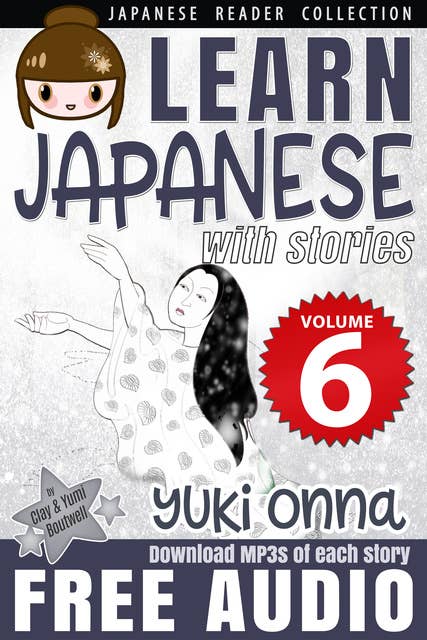 Learn Japanese with Stories #6: Yukionna: The Easy Way to Read, Listen, and Learn from Japanese Folklore, Tales, and Stories