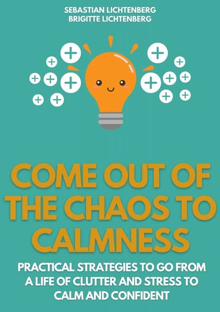Come out of the Chaos to Calmness - Eliminate Negative Thinking:: Proven ways busy people can free themselves from overwhelm