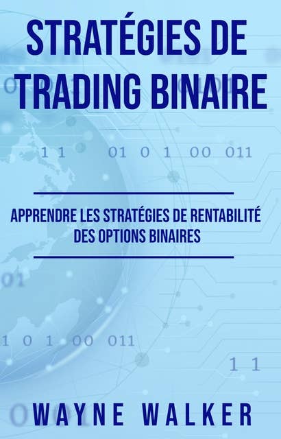 Stratégies de Trading Binaire: Apprendre les stratégies de rentabilité des options binaires