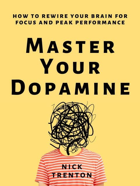 Master Your Dopamine: How to Rewire Your Brain for Focus and Peak Performance