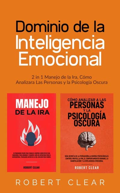 Dominio de la Inteligencia Emocional: 2 in 1 Manejo de la Ira, Cómo Analizara Las Personas y la Psicología Oscura